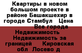 Квартиры в новом большом проекте в районе Башакшехир в городе Стамбул › Цена ­ 124 000 - Все города Недвижимость » Недвижимость за границей   . Кировская обл.,Лосево д.